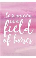 Be A Unicorn In A Field Of Horses