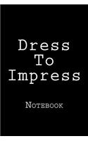 Dress To Impress: Notebook, 150 lined pages, softcover, 6 x 9