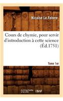 Cours de Chymie, Pour Servir d'Introduction À Cette Science. Tome 1er (Éd.1751)