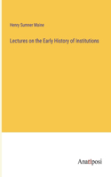 Lectures on the Early History of Institutions