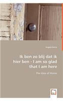 Ik ben zo blij dat ik hier ben - I am so glad that I am here