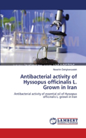 Antibacterial activity of Hyssopus officinalis L. Grown in Iran