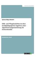 Hilfe- und Pflegebedürfnis im Alter. Sozialpädagogische Angebote einer Tagesbetreuungseinrichtung für Demenzkranke