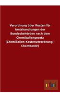 Verordnung über Kosten für Amtshandlungen der Bundesbehörden nach dem Chemikaliengesetz (Chemikalien-Kostenverordnung - ChemKostV)