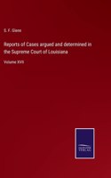 Reports of Cases argued and determined in the Supreme Court of Louisiana