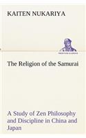 Religion of the Samurai A Study of Zen Philosophy and Discipline in China and Japan