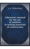 Laboratory manual for the use of students in testing materials of construction