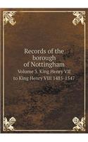 Records of the Borough of Nottingham Volume 3. King Henry VII to King Henry VIII 1485-1547