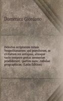Delectus scriptorum rerum Neapolitanarum: qui populorum, ac civitatum res antiquas, aliasque vario tempore gestas memoriae prodiderunt : partim nunc . tabulae geographicae, (Latin Edition)