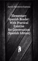 Elementary Spanish Reader: With Practical Exercise for Conversation (Spanish Edition)