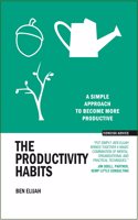 The Productivity Habits : A Simple Approach to Become more Productive