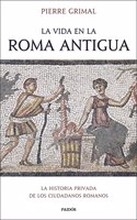 La vida en la Roma antigua: La historia privada de los ciudadanos romanos