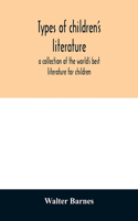 Types of children's literature; a collection of the world's best literature for children, for use in colleges, normal schools and library schools