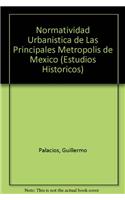Normatividad Urbanistica de Las Principales Metropolis de Mexico: (H/143 Estudios Historicos)