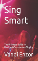 Sing Smart: The Ultimate Guide to Healthy & Sustainable Singing