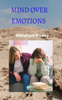 Mind Over Emotions: Taking Control of Your Feelings for Greater Success and Happiness