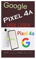 Google Pixel 4a User Guide: A Quick Step by Step Manual to Setup Your New Pixel 4a with Tips, Tricks and Instructions for Switching from Other phones