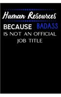 Human Resources Because Badass Is Not An Official Job Title: HR Novelty Gift - Thank You Gag Gift For Employee, Staff and Coworkers-Use As Diary, Notebook Or Organizer- (Alternative To Card)