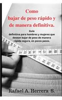 Como bajar de peso rápido y de manera definitiva: Guía definitiva para hombres y mujeres que desean bajar de peso de manera rápida segura, en pocos pasos.