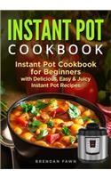 Instant Pot Cookbook: Instant Pot Cookbook for Beginners with Delicious, Easy & Juicy Instant Pot Recipes