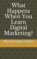 What Happens When You Learn Digital Marketing?