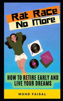 Rat Race No More: How to Retire Early and Live Your Dreams.(Path to Prosperity: Money Making Books)