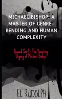 Michael Bishop: A Master of Genre-Bending and Human Complexity: Beyond Sci-Fi: The Haunting Legacy of Michael Bishop