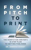 From Pitch to Print: The Nonfiction Writer's 10-Step Plan to Getting Published