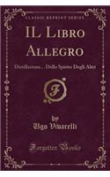 Il Libro Allegro: Distillazione... Dello Spirito Degli Altri (Classic Reprint)