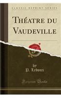 Thï¿½atre Du Vaudeville (Classic Reprint)