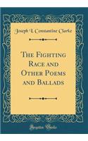 The Fighting Race and Other Poems and Ballads (Classic Reprint)
