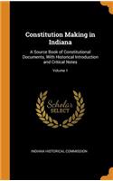 Constitution Making in Indiana: A Source Book of Constitutional Documents, with Historical Introduction and Critical Notes; Volume 1