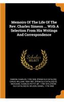 Memoirs of the Life of the Rev. Charles Simeon ... with a Selection from His Writings and Correspondence