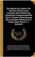 Eine Messe Des Lebens; Für Soli Chor Und Grosses Orchester; Nach Nietzsches Zarathustra Zusammengestellt Von F. Cassirer. Klavierauszug Mit Deutschen Worten Von O. Singer; Engl. Worte V. J. Bernhoff