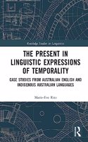 The Present in Linguistic Expressions of Temporality: Case Studies from Australian English and Indigenous Australian Languages(Routledge Studies in Linguistics)