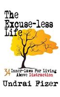 Excuse-Less Life; 34 Inner-Laws for Living Above Distraction