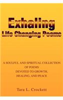 Exhaling Life Changing Poems: A Soulful and Spiritual Collection of Poems Devoted to Growth, Healing, and Peace