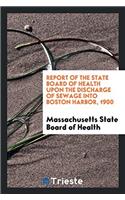 Report of the State Board of Health Upon the Discharge of Sewage Into Boston Harbor, 1900