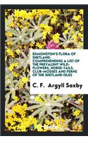 Edmonston's Flora of Shetland: Comprehending a List of the Prevalent Wild ...