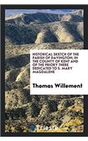 Historical Sketch of the Parish of Davington; In the County of Kent and of the Priory There Dedicated to S. Mary Magdalene