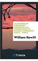 Class Book of Elementary Mechanics. an Introduction to Natural Philosophy. Part II. - Force