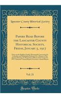 Papers Read Before the Lancaster County Historical Society, Friday, January 5, 1917, Vol. 21: Notes on the Shaffner Family; Memoranda Concerning the Columbia and Philadelphia Railroad, Etc.; Minutes of the January Meeting; In Memoriam; Officers of
