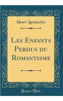 Les Enfants Perdus du Romantisme (Classic Reprint)