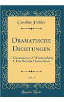 Dramatische Dichtungen, Vol. 1: 1. Germanicus; 2. Wiedersehen; 3. Das Befreite Deutschland (Classic Reprint)