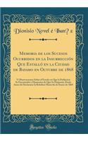 Memoria de Los Sucesos Ocurridos En La Insurrecciï¿½n Que Estallï¿½ En La Ciudad de Bayamo En Octubre de 1868: Y Observaciones Sobre El Estado En Que La Poblacion Se Encontraba Y Elementos de Que Se Disponï¿½a, Desde Antes de Declararse La Rebelion: Y Observaciones Sobre El Estado En Que La Poblacion Se Encontraba Y Elementos de Que Se Disponï¿½a, Desde Antes de Declararse La Rebelion Hasta &#64