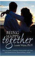 Being Happy Together: How to Have a Fabulous Relationship with Your Life Partner in Less Than an Hour a Week