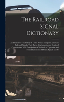 The Railroad Signal Dictionary: An Illustrated Vocabulary of Terms Which Designate American Railroad Signals, Their Parts, Attachments, and Details of Construction, With Descriptio