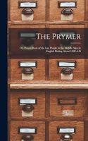The Prymer: Or, Prayer-Book of the Lay People in the Middle Ages in English Dating About 1400 A.D