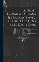 Droit Commercial Dans Ses Rapports Avec Le Droit Des Gens Et Le Droit Civil; Volume 2