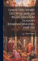 Leben Und Werke Des Würzburger Bildschnitzers Tilmann Riemenschneider, 1468-1531